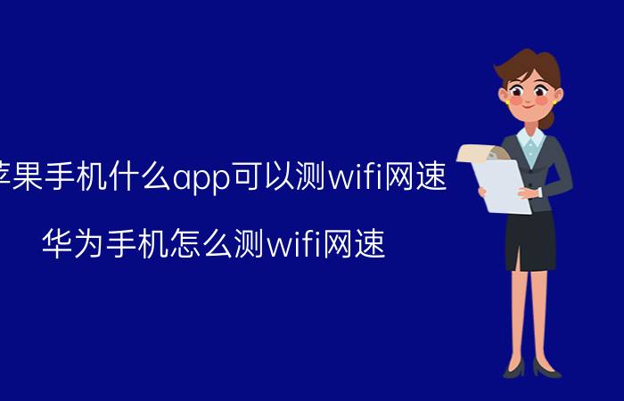 苹果手机什么app可以测wifi网速 华为手机怎么测wifi网速？